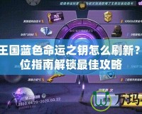 洛克王國藍色命運之鑰怎么刷新？全方位指南解鎖最佳攻略