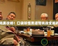 完美攻略！口袋妖怪黑道館挑戰(zhàn)全解析