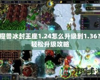 魔獸冰封王座1.24怎么升級到1.36？輕松升級攻略