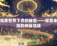 完美世界下界的秘密——探索未知的神秘領(lǐng)域