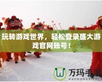 玩轉(zhuǎn)游戲世界，輕松登錄盛大游戲官網(wǎng)賬號！