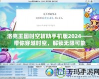 洛克王國(guó)時(shí)空輔助手機(jī)版2024——帶你穿越時(shí)空，解鎖無(wú)限可能