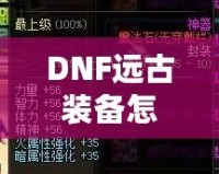 DNF遠(yuǎn)古裝備怎么獲得？快速提升戰(zhàn)力的秘訣揭秘