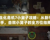 《生化危機(jī)7小舅子攻略：從新手到高手，擊敗小舅子的全方位指南》