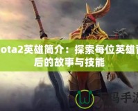 Dota2英雄簡(jiǎn)介：探索每位英雄背后的故事與技能