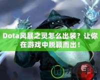 Dota風(fēng)暴之靈怎么出裝？讓你在游戲中脫穎而出！