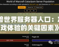 《魔獸世界服務器人口：決定游戲體驗的關鍵因素》
