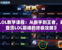 《LOL教學(xué)課程：從新手到王者，助你登頂LOL巔峰的終極攻略》