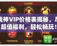 斗戰(zhàn)神VIP價格表揭秘，盡享超值福利，輕松暢玩！