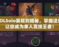 LOLSolo賽規(guī)則揭秘，掌握這些讓你成為單人競技王者！