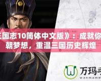 《三國志10簡體中文版》：成就你的王朝夢想，重溫三國歷史輝煌