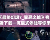 《最終幻想7_罪惡之城》客戶端下載—沉浸式體驗(yàn)等你來揭曉