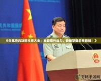 《生化尖兵攻略視頻大全：全面提升戰(zhàn)力，快速掌握游戲精髓！》