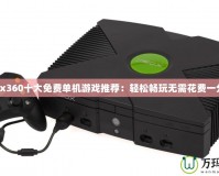 Xbox360十大免費(fèi)單機(jī)游戲推薦：輕松暢玩無(wú)需花費(fèi)一分錢！