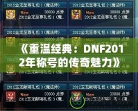 《重溫經(jīng)典：DNF2012年稱(chēng)號(hào)的傳奇魅力》