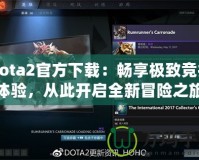 Dota2官方下載：暢享極致競技體驗，從此開啟全新冒險之旅