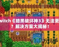 Switch《暗黑破壞神3》無法更新？解決方案大揭秘！