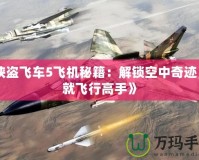 《俠盜飛車5飛機秘籍：解鎖空中奇跡，成就飛行高手》