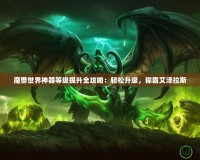 魔獸世界神器等級(jí)提升全攻略：輕松升級(jí)，稱霸艾澤拉斯