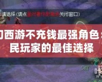 夢(mèng)幻西游不充錢最強(qiáng)角色：平民玩家的最佳選擇