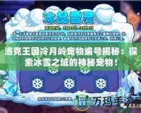 洛克王國(guó)冷月嶺寵物編號(hào)揭秘：探索冰雪之域的神秘寵物！