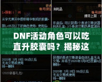 DNF活動角色可以吃直升膠囊嗎？揭秘這項強力福利背后的秘密！