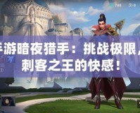 LOL手游暗夜獵手：挑戰(zhàn)極限，體驗刺客之王的快感！