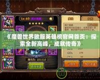 《魔獸世界歐服英雄榜官網(wǎng)首頁：探索全新高峰，成就傳奇》