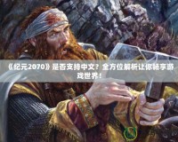 《紀(jì)元2070》是否支持中文？全方位解析讓你暢享游戲世界！