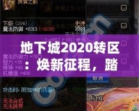 地下城2020轉(zhuǎn)區(qū)：煥新征程，踏上全新冒險(xiǎn)之路！