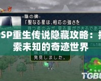 PSP重生傳說(shuō)隱藏攻略：探索未知的奇跡世界