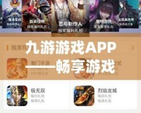 九游游戲APP——暢享游戲新體驗(yàn)，開(kāi)啟指尖上的娛樂(lè)世界