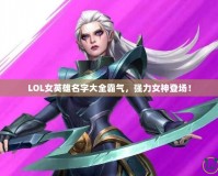 LOL女英雄名字大全霸氣，強力女神登場！