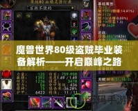 魔獸世界80級(jí)盜賊畢業(yè)裝備解析——開啟巔峰之路