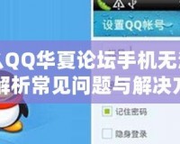 為什么QQ華夏論壇手機無法打開？解析常見問題與解決方法