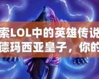 探索LOL中的英雄傳說(shuō)——德瑪西亞皇子，你的王者之路！