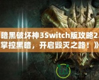 《暗黑破壞神3Switch版攻略2.7：掌控黑暗，開啟毀滅之路！》