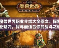 《魔獸世界職業(yè)介紹大全圖文：探索全職業(yè)魅力，找尋最適合你的戰(zhàn)斗之道》