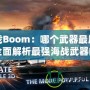 海戰(zhàn)Boom：哪個武器最厲害？全面解析最強海戰(zhàn)武器的秘密