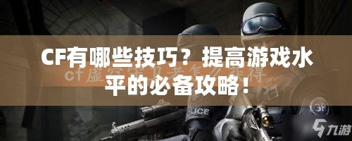 CF有哪些技巧？提高游戲水平的必備攻略！