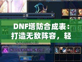 DNF塔防合成表：打造無敵陣容，輕松制霸塔防世界！