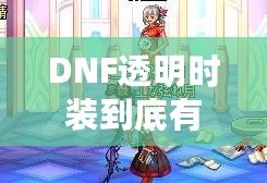 DNF透明時(shí)裝到底有什么用？你不可不知的背后玄機(jī)！