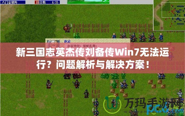 新三國(guó)志英杰傳劉備傳Win7無(wú)法運(yùn)行？問(wèn)題解析與解決方案！