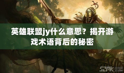 英雄聯盟jy什么意思？揭開游戲術語背后的秘密