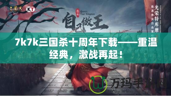 7k7k三國(guó)殺十周年下載——重溫經(jīng)典，激戰(zhàn)再起！