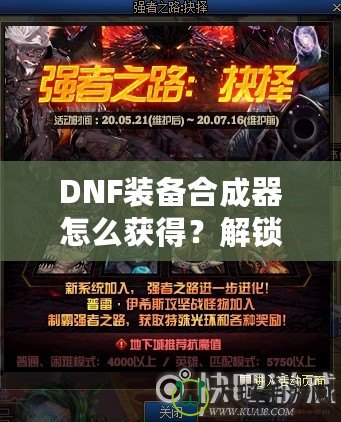 DNF裝備合成器怎么獲得？解鎖最強裝備的秘密武器！