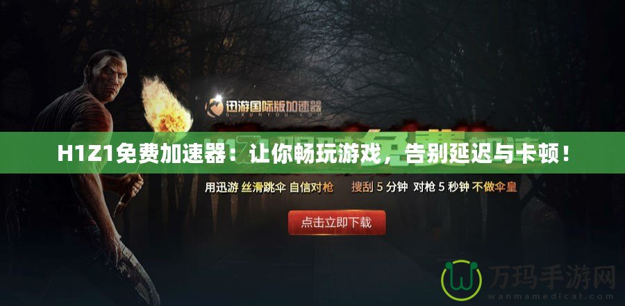 H1Z1免費(fèi)加速器：讓你暢玩游戲，告別延遲與卡頓！