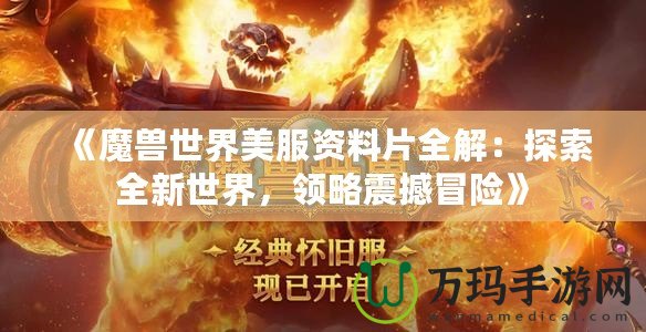 《魔獸世界美服資料片全解：探索全新世界，領(lǐng)略震撼冒險(xiǎn)》