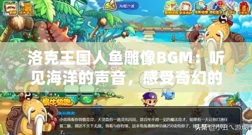 洛克王國人魚雕像BGM：聽見海洋的聲音，感受奇幻的魅力