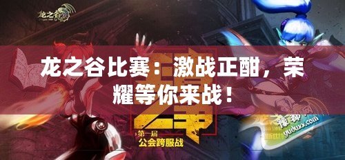 龍之谷比賽：激戰(zhàn)正酣，榮耀等你來戰(zhàn)！